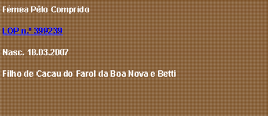 Caixa de texto: F�mea P�lo CompridoLOP n.� 399239Nasc. 18.03.2007Filho de Cacau do Farol da Boa Nova e Betti