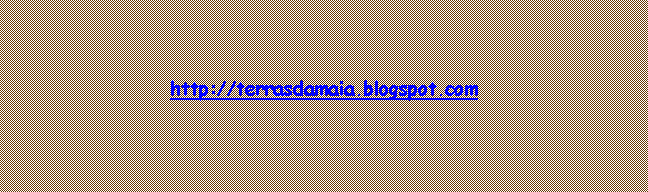 Caixa de texto: http://terrasdamaia.blogspot.com